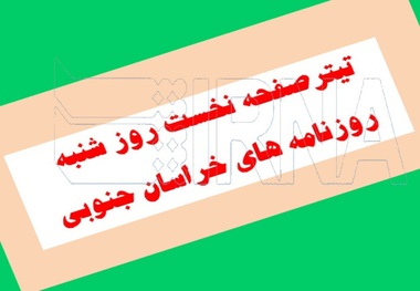 تیتر نخست روز شنبه روزنامه های خراسان جنوبی