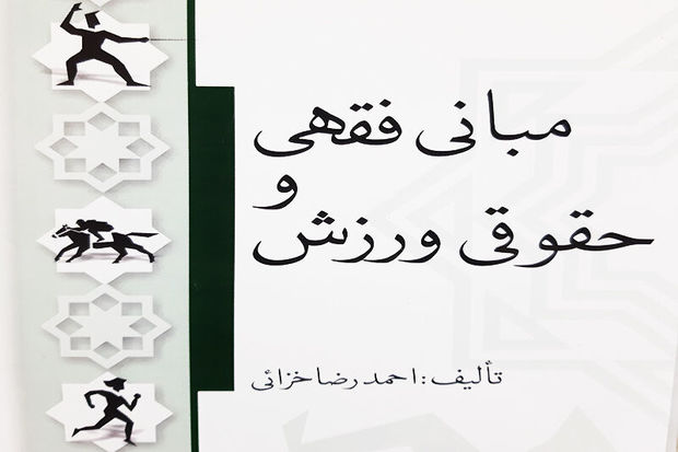 &quot;مبانی فقهی و حقوقی ورزش&quot; کتابی قابل تامل مربوط به ورزش