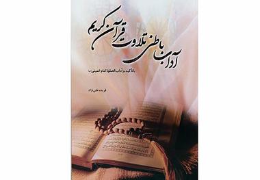 آداب باطنی تلاوت قرآن کریم،با تاکید بر آداب الصلوه امام خمینی(س) منتشر شد